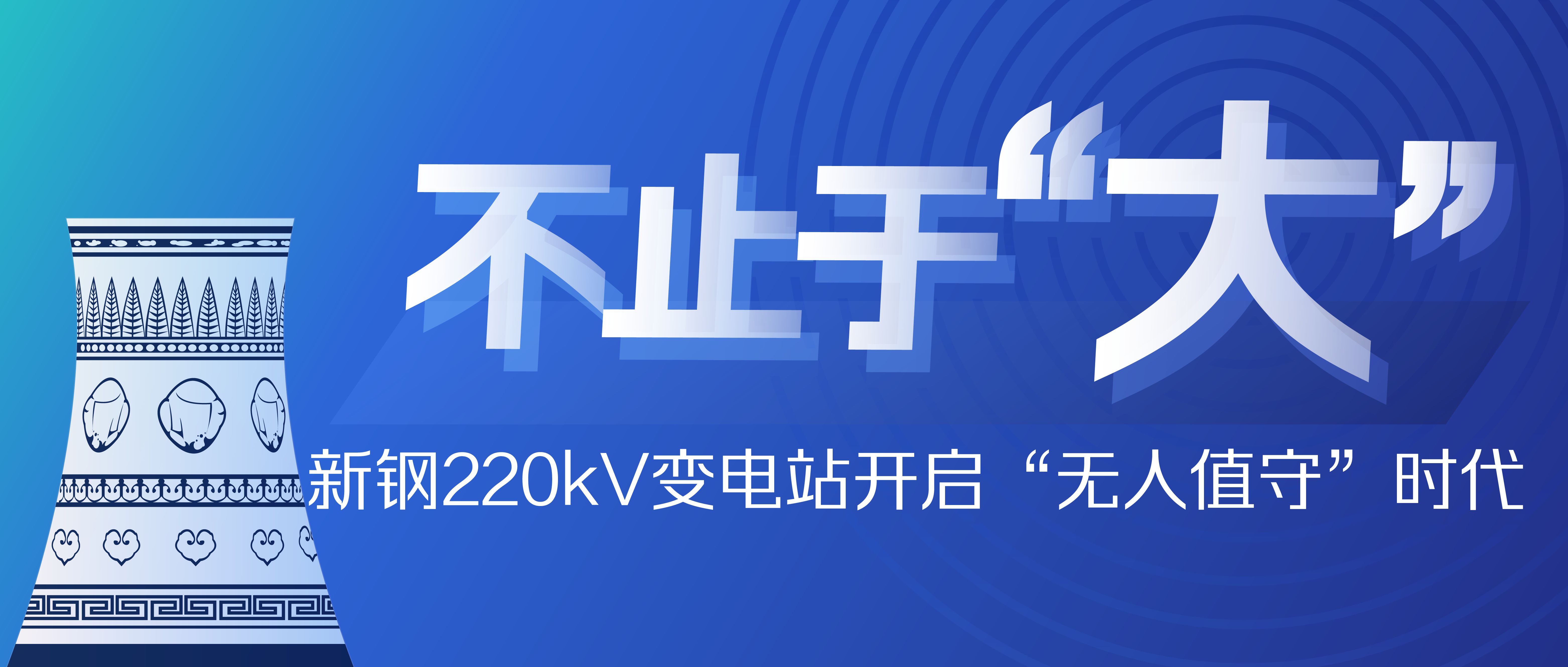 不止于&ldquo;大&rdquo; | 新钢220KV变电站开启&ldquo;无人值守&rdquo;时代